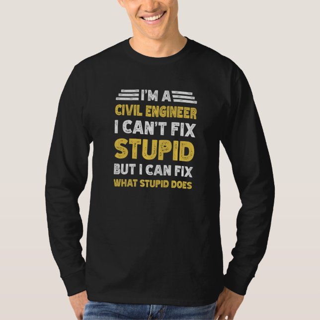 Camiseta Civil Engineer Can't fix Stupid But What Stupid Do (Anverso)