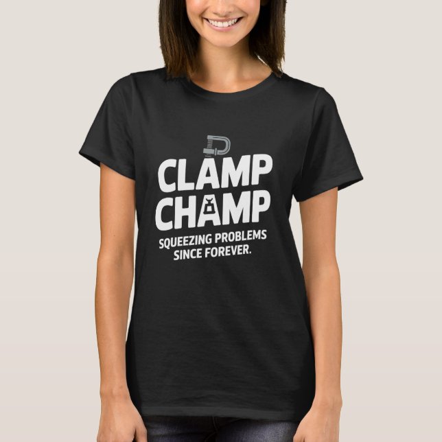 Camiseta Clamp Champ Squeezing Problems Woodworking Carpent (Anverso)