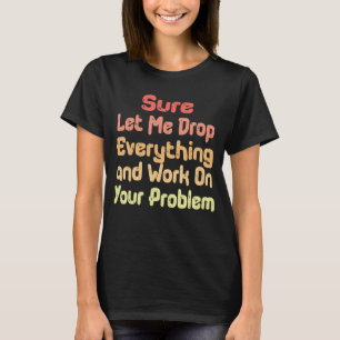 Camiseta Claro, déjame Dejar Todo Y Trabajar En Tu Probabil