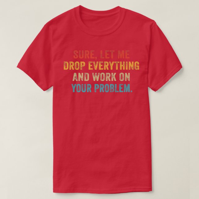 Camiseta Claro Que Déjenme Dejar Todo Y Trabajar En Su Prob (Diseño del anverso)