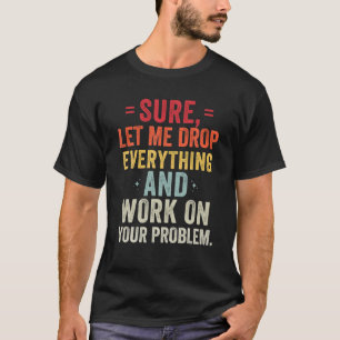 Camiseta Claro Que Déjenme Dejar Todo Y Trabajar En Su Prob