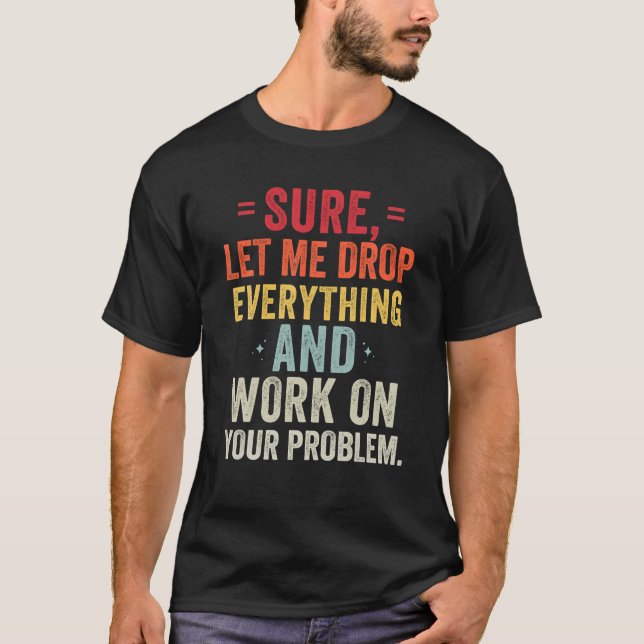 Camiseta Claro Que Déjenme Dejar Todo Y Trabajar En Su Prob (Anverso)