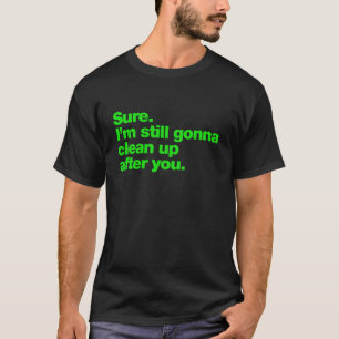 Camiseta Claro. Todavía voy a limpiar después de ti