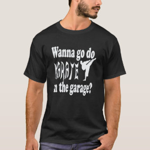 Camiseta Clásico Quiero Ir A Hacer Karate En El Garaje