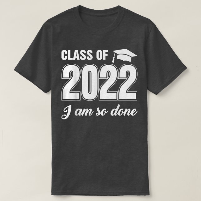 Camiseta Class Of 2022 I Am So Done Funny Graduation Humor  (Diseño del anverso)