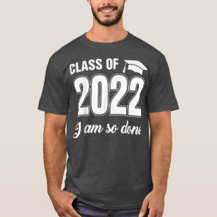 Camiseta Class Of 2022 I Am So Done Funny Graduation Humor 