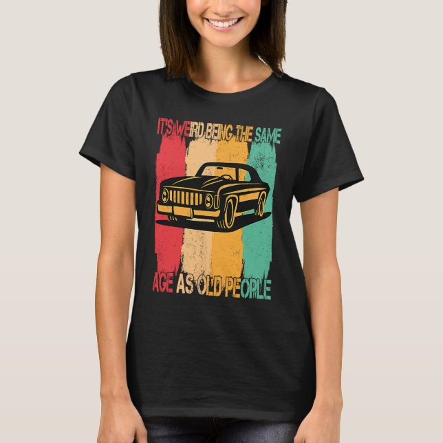 Camiseta Classic  Car Its Weird Being The Same Age As Old P (Anverso)