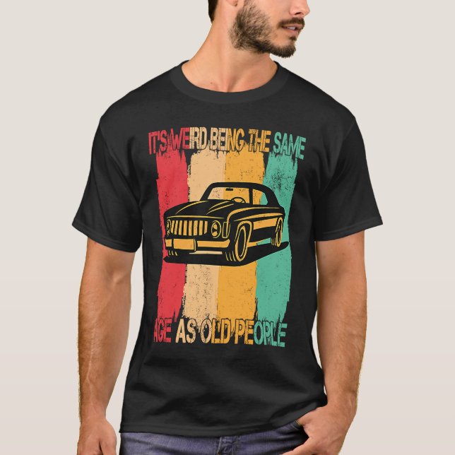 Camiseta Classic  Car Its Weird Being The Same Age As Old P (Anverso)