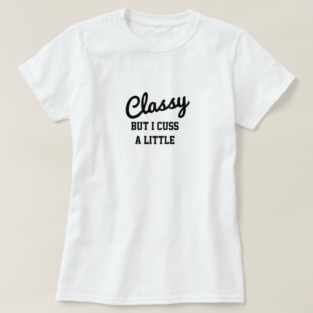 Camiseta Classy But I Cuss A Little T-Shirt (Diseño del anverso)
