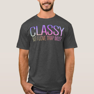 Camiseta Classy But I Love Trap Music Funny287