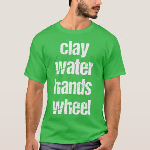 Camiseta clay amp water amp hands amp wheel funny qoute fun