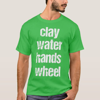 Camiseta clay amp water amp hands amp wheel funny qoute fun
