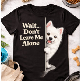 Camiseta Clingy Pomeranian Funny Don’t Leave Me Cute Dog