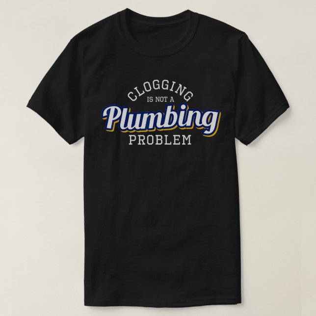Camiseta Clogging is Not a Plumbing Problem Funny Clogger T (Diseño del anverso)