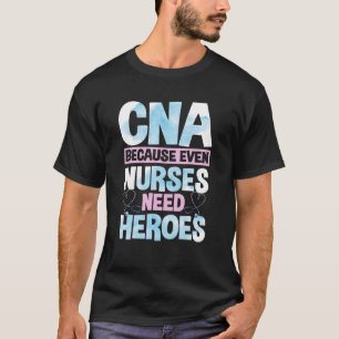 Camiseta CNA divertida porque hasta las enfermeras necesita