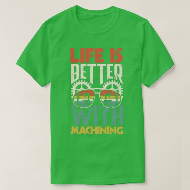 Camiseta Cnc Machinist Life es mejor con el mecanizado (Diseño del anverso)