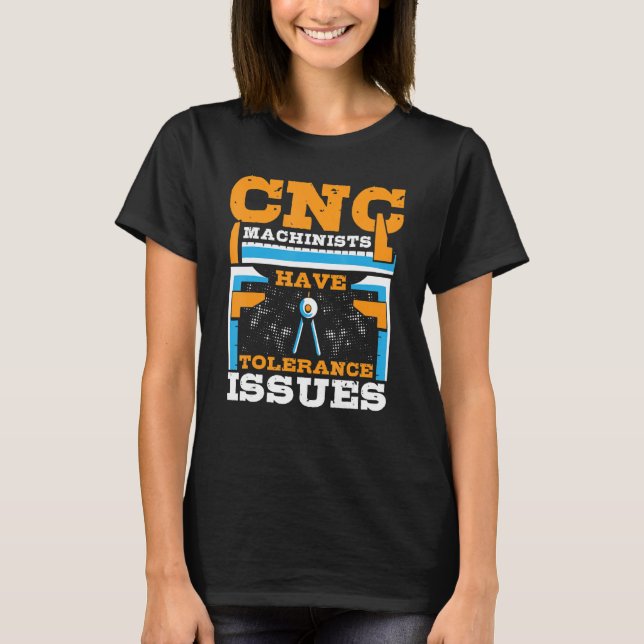 Camiseta CNC Machinists Have Tolerance Issues CNC Operator (Anverso)
