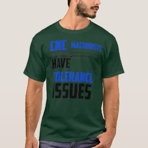 Camiseta CNC Machinists Have Tolerance Issues Repair Joke