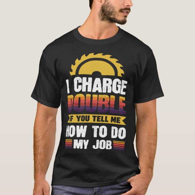Camiseta Cobro el doble si me dicen cómo hacer mi trabajo (Anverso)