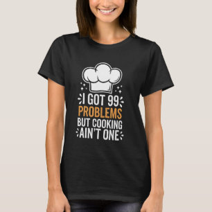 Camiseta Cocinar Tengo 99 Problemas Pero Cocinar No Es Uno