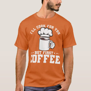 Camiseta Cocinaré Por Ti Pero El Primer Café