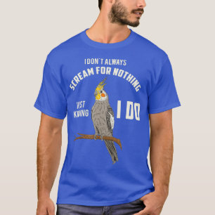 Camiseta Cockatiel gracioso que no siempre grito pájaro