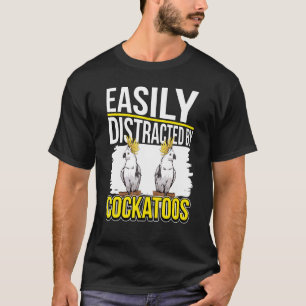 Camiseta Cockatoo Cita Loro Distrado Fácilmente Por Cockato