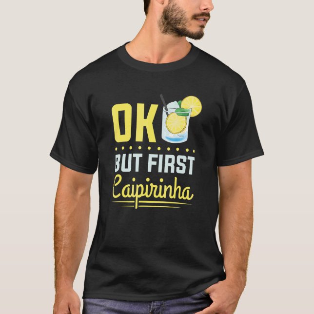 Camiseta Cóctel Alcohol Bebida Ok Pero Primero Caipirinha (Anverso)