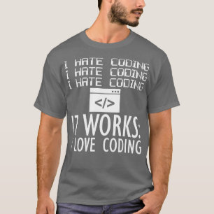 Camiseta Coder Odio la codificación Funciona Me encanta la