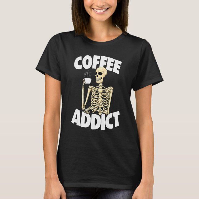 Camiseta Coffee Addiction   Women Coffee Love Skeleton (Anverso)