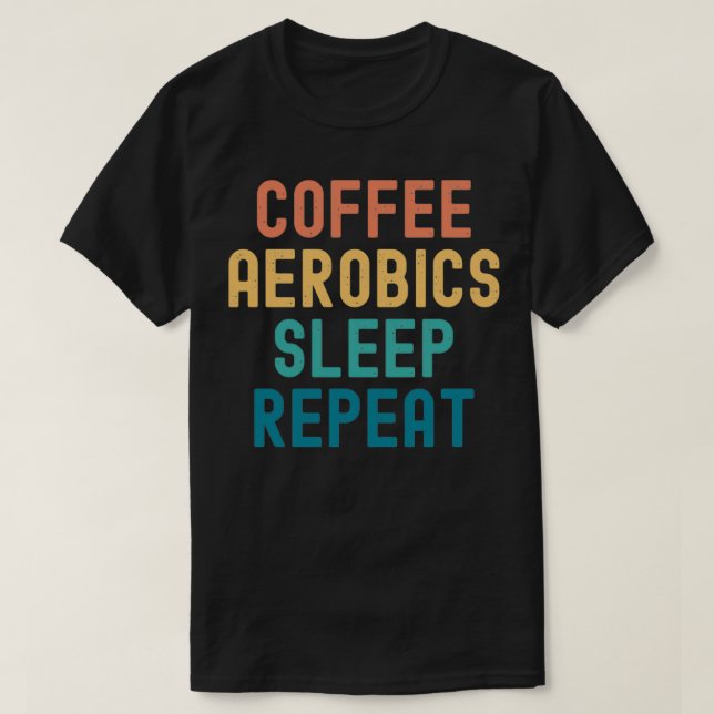 Camiseta Coffee Aerobics Sleep Repeat Funny Aerobics amp Co (Diseño del anverso)