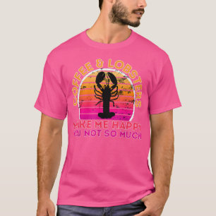 Camiseta Coffee And Lobsters Make Me Happy You Not So Much 