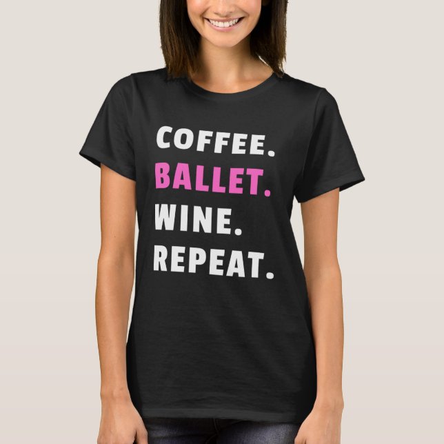 Camiseta Coffee Ballet Wine Repeat Ballet Dance Ballerina D (Anverso)