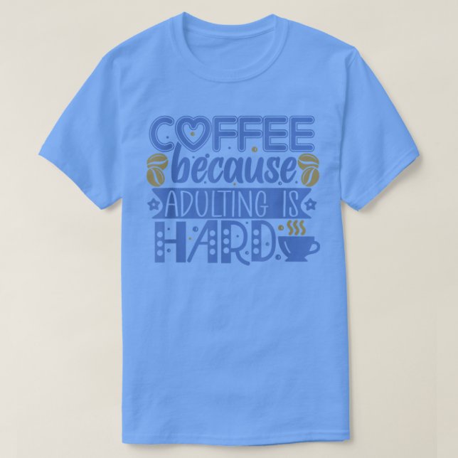 Camiseta Coffee because Adulting is Hard  (Diseño del anverso)
