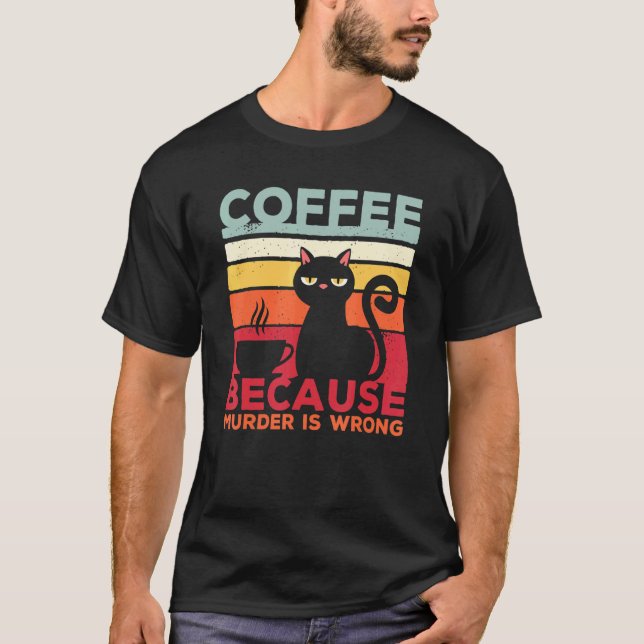 Camiseta Coffee Because Murder Is Wrong Cat Sarcasm Meme (Anverso)