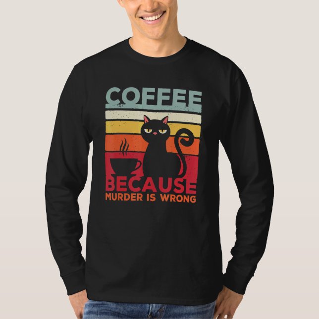 Camiseta Coffee Because Murder Is Wrong Cat Sarcasm Meme (Anverso)