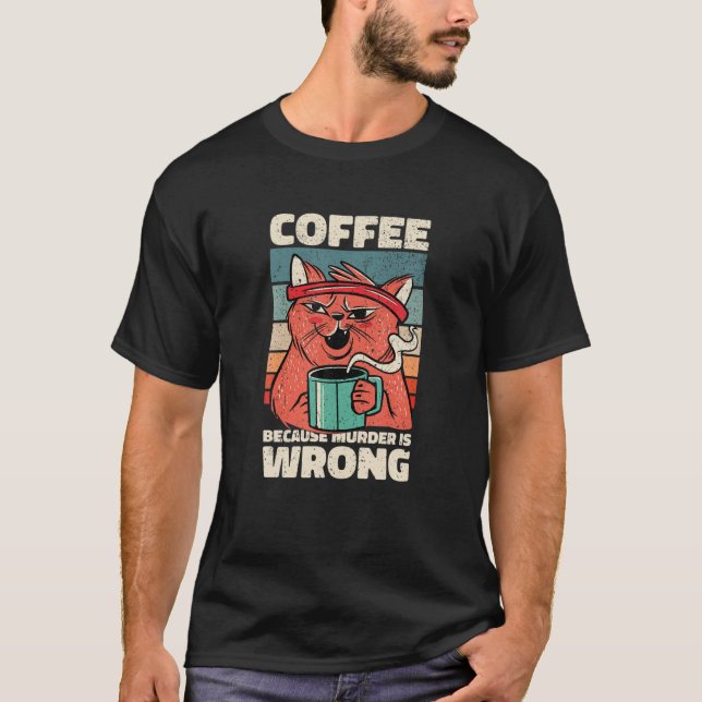 Camiseta Coffee Because Murder Is Wrong. Gag For Coffee Lov (Anverso)