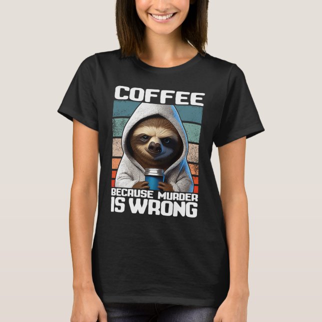 Camiseta coffee because murder is wrong I  Sloth with Coffe (Anverso)