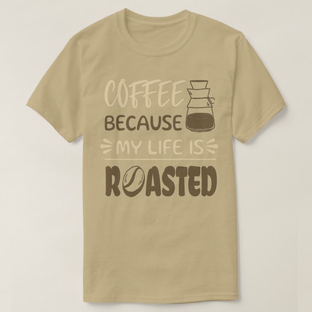 Camiseta Coffee Because My Life is Roasted (Diseño del anverso)