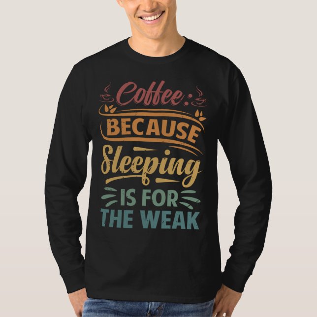 Camiseta Coffee Because Sleeping Is For The Weak   Sarcasti (Anverso)