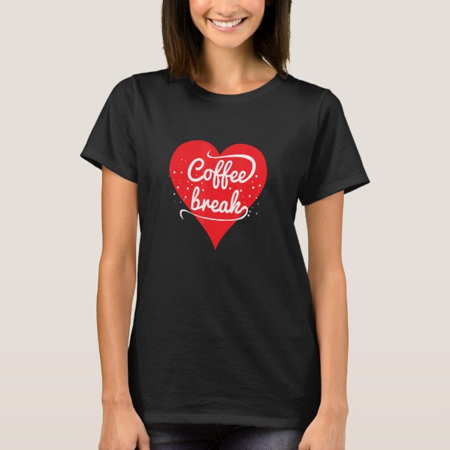 Camiseta Coffee Break  Coffee   Quote with Heart Graphic (Anverso)