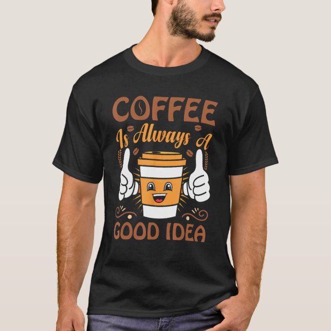 Camiseta Coffee  Coffee is always a good idea (Anverso)