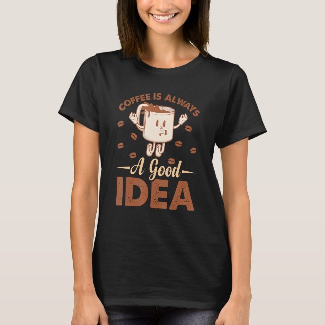 Camiseta Coffee  Coffee is always a good idea 2 (Anverso)