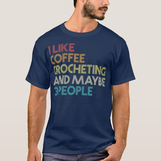 Camiseta Coffee Crochet Crocheting Lover Humor Cita (Anverso)