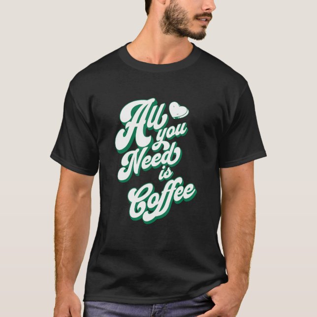 Camiseta Coffee  Cute I Love Coffee All You Need is Coffee (Anverso)