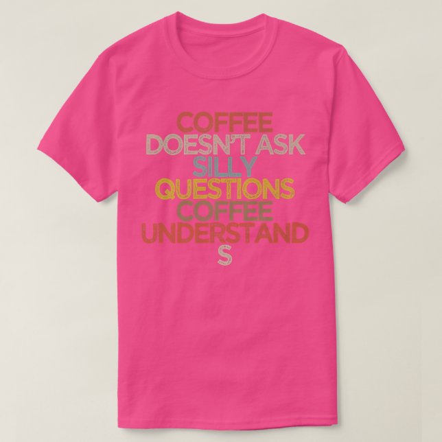 Camiseta Coffee doesnt ask silly questions coffee understan (Diseño del anverso)