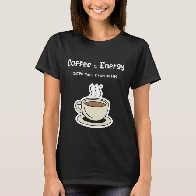 Camiseta Coffee = Energy | Simple Math, Strong Coffee  (Anverso)