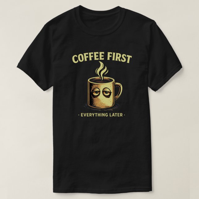 Camiseta Coffee First Everything Later Funny Caffeine Lover (Diseño del anverso)