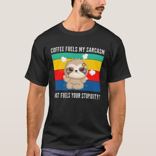 Camiseta coffee fuels my sarcasm what fuels your stupidity  (Anverso)