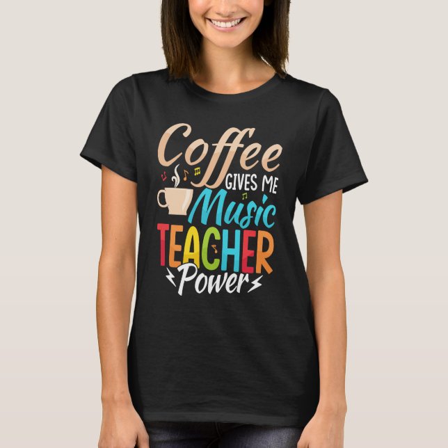 Camiseta Coffee Gives Me Music Teacher Power Education Inst (Anverso)